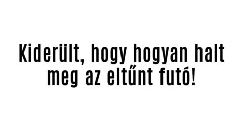 Kiderült, hogy hogyan halt meg az eltűnt futó!