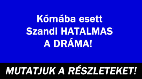 Kómába esett Szandi HATALMAS A DRÁMA!