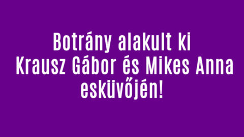 Botrány Krausz Gábor és Mikes Anna esküvőjén!