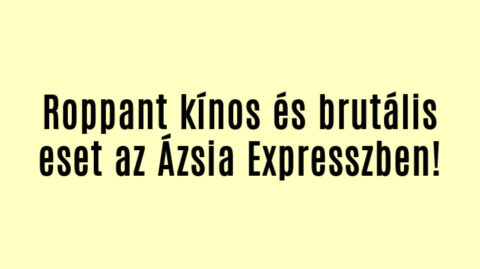 Roppant kínos és brutális eset az Ázsia Expresszben!