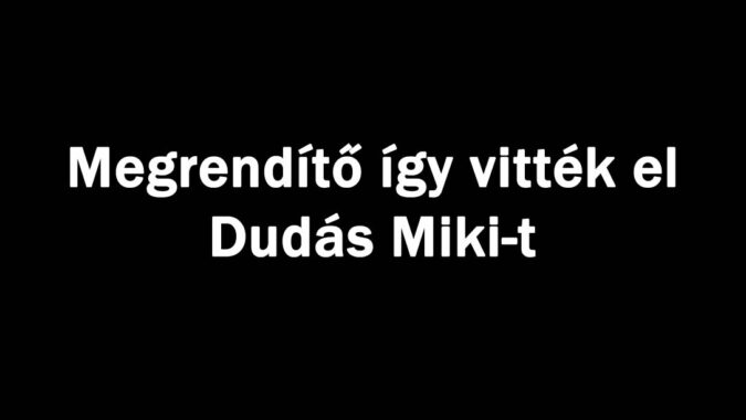 Megrendítő így vitték el Dudás Miki-t
