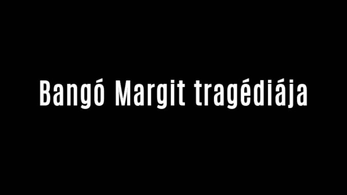 Bangó Margit tragédiája