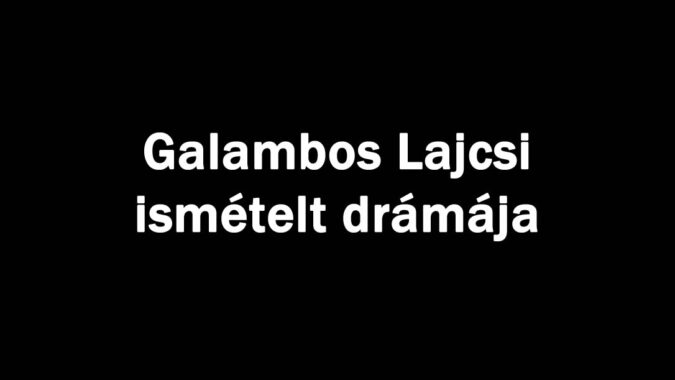 Galambos Lajcsi ismételt drámája