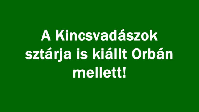 A Kincsvadászok sztárja is kiállt Orbán mellett!