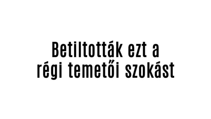 Betiltották ezt a régi temetői szokást