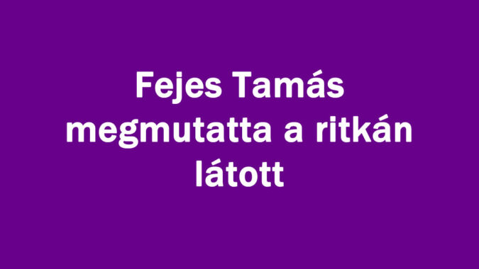 Fejes Tamás megmutatta a ritkán látott