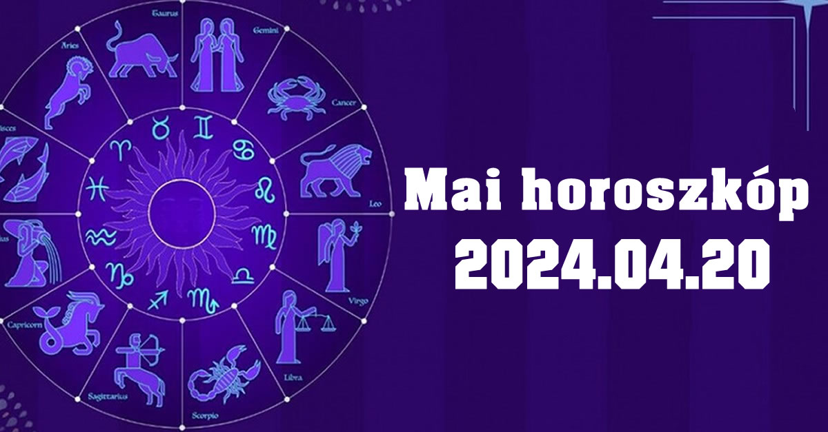 Mai horoszkóp 2024.04.20 – tudd meg, mit tartogat a mai nap számodra!