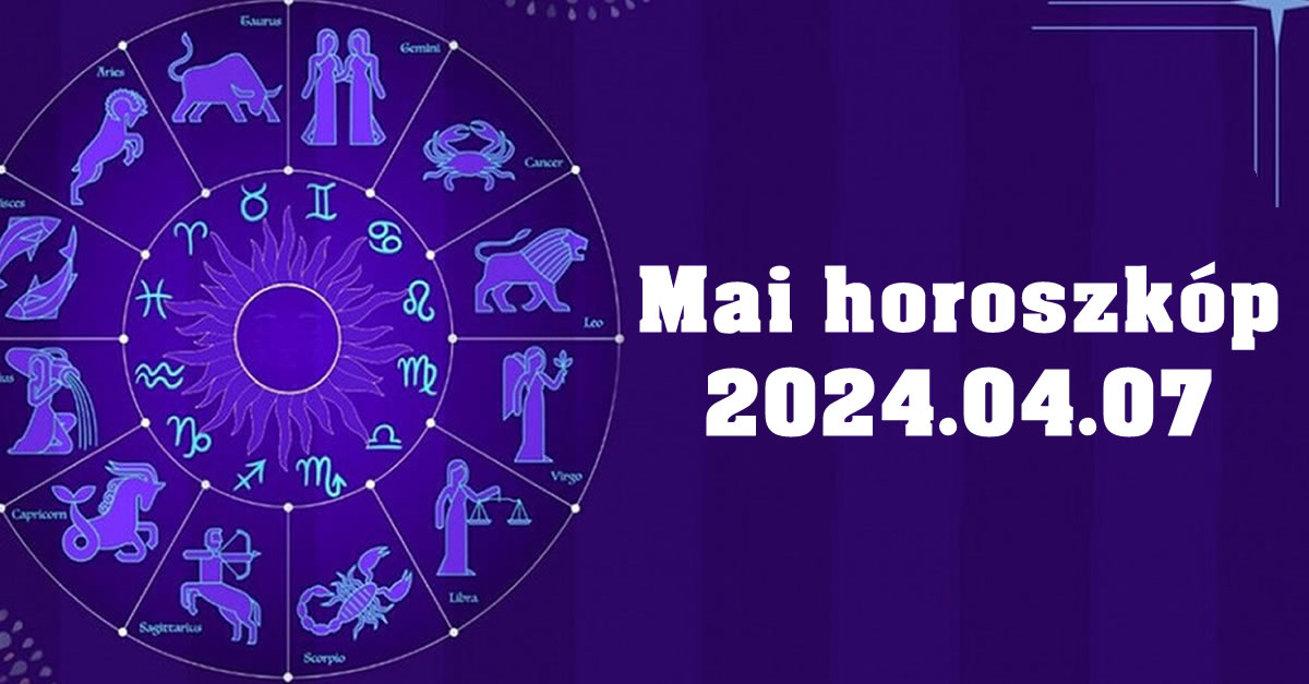 Napi horoszkóp 2024.04.07 – tudd meg mit tartogat a mai nap számodra!