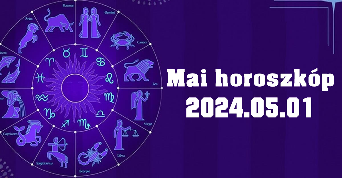 Napi horoszkóp 2024.05.01 – tudd meg mit tartogat a mai nap számodra!