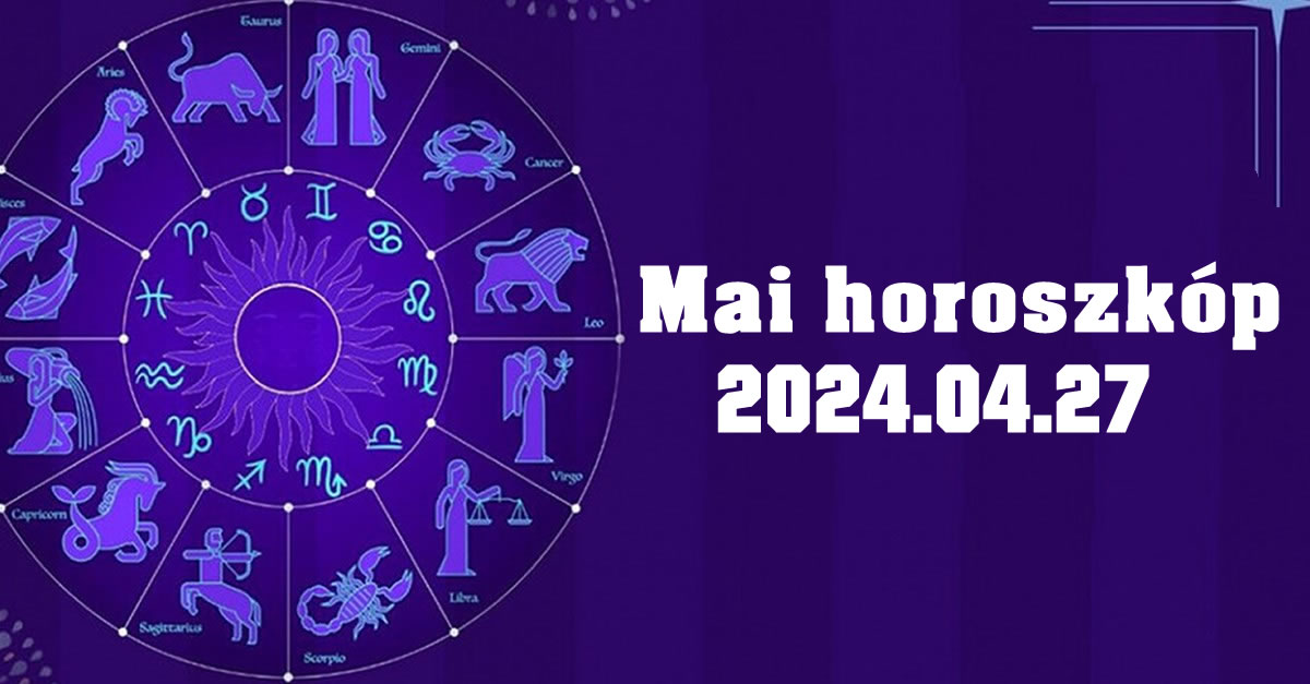 Napi horoszkóp 2024.04.27 – tudd meg mit tartogat a mai nap számodra!