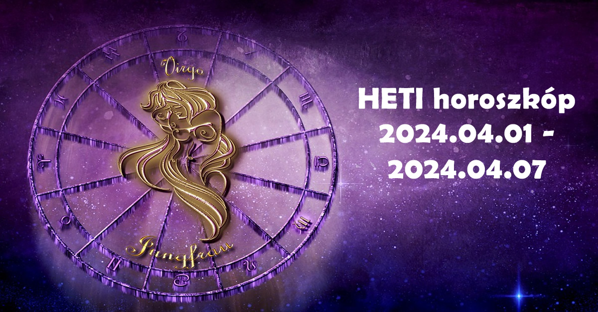 Heti horoszkóp 2024.04.01. – 04.07 – tudd meg mit tartogat a hét számodra!