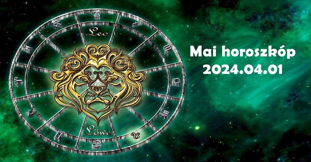 Napi horoszkóp 2024.04.01. – tudd meg mit tartogat a mai nap számodra!