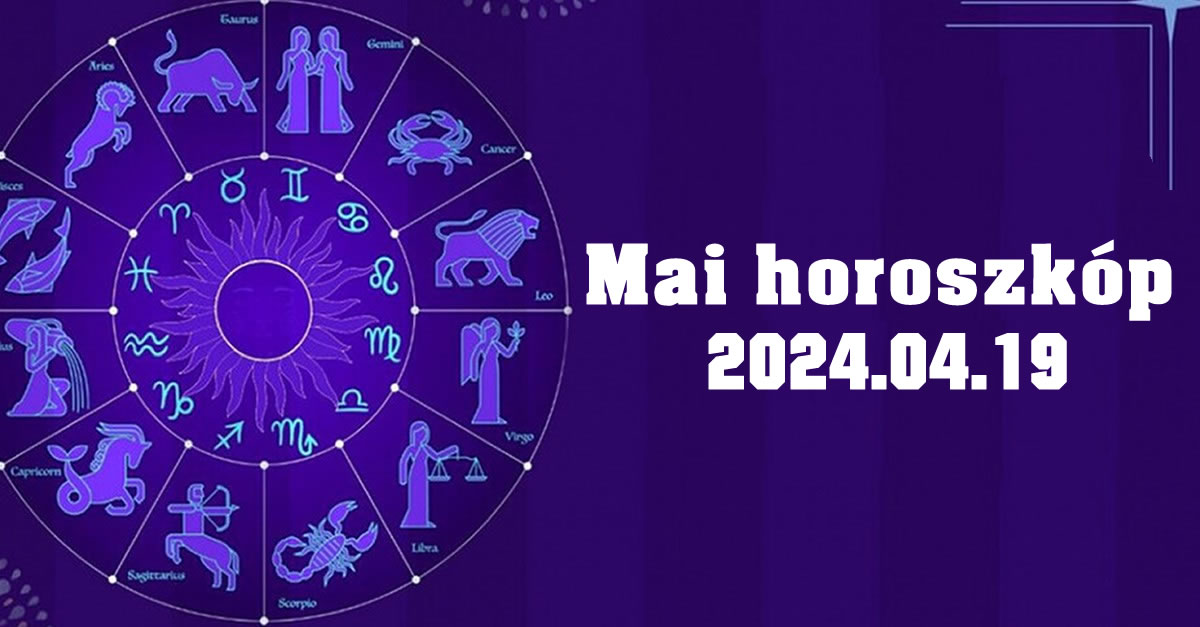 Mai horoszkóp 2024.04.19 – tudd meg, mit tartogat a mai nap számodra!