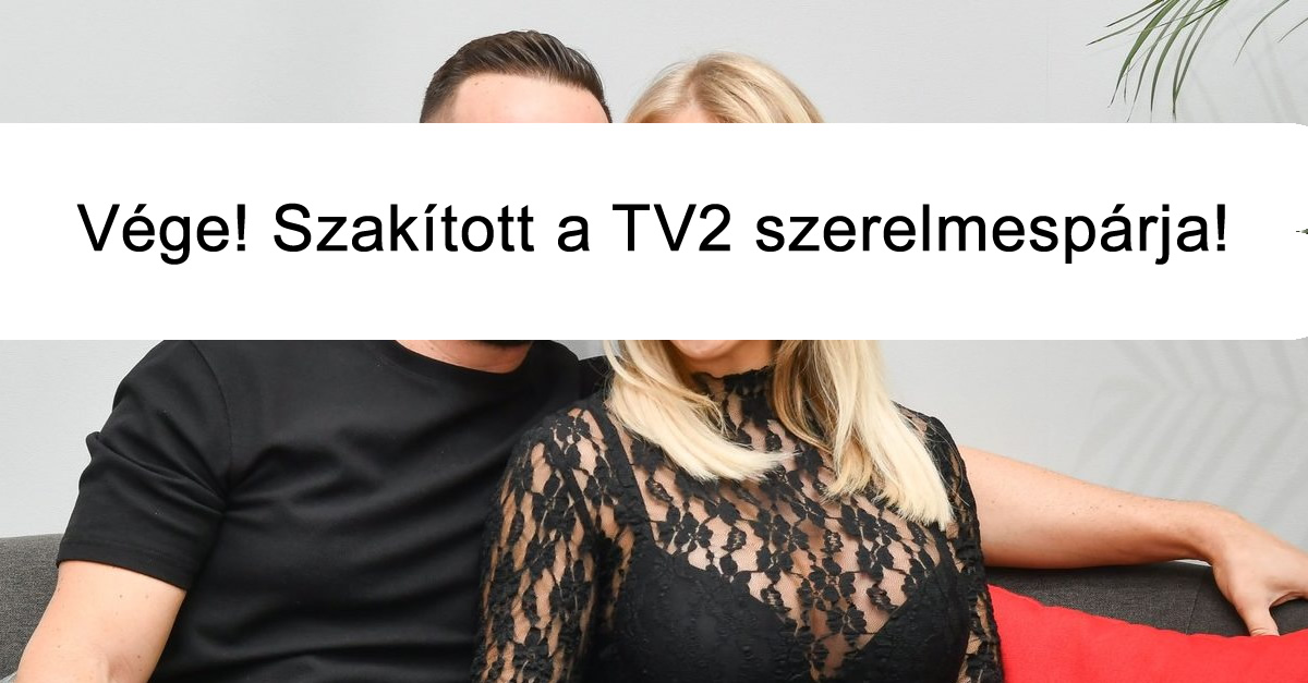 Vége! Szakított a TV2 szerelmespárja!