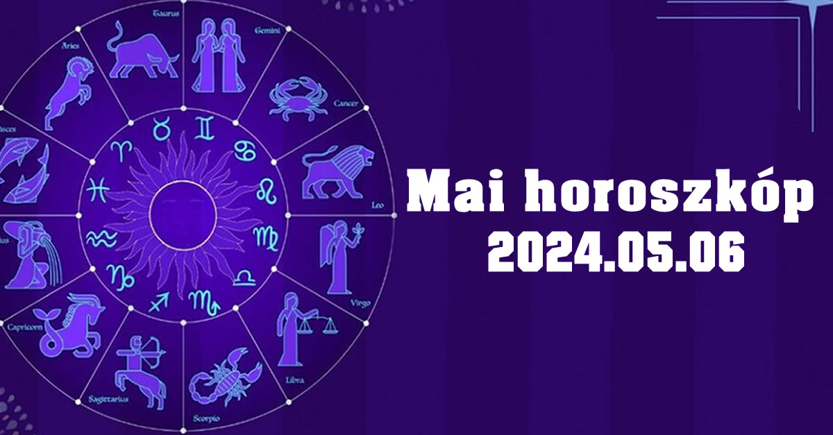 Napi horoszkóp 2024.05.06 – tudd meg mit tartogat a mai nap számodra!