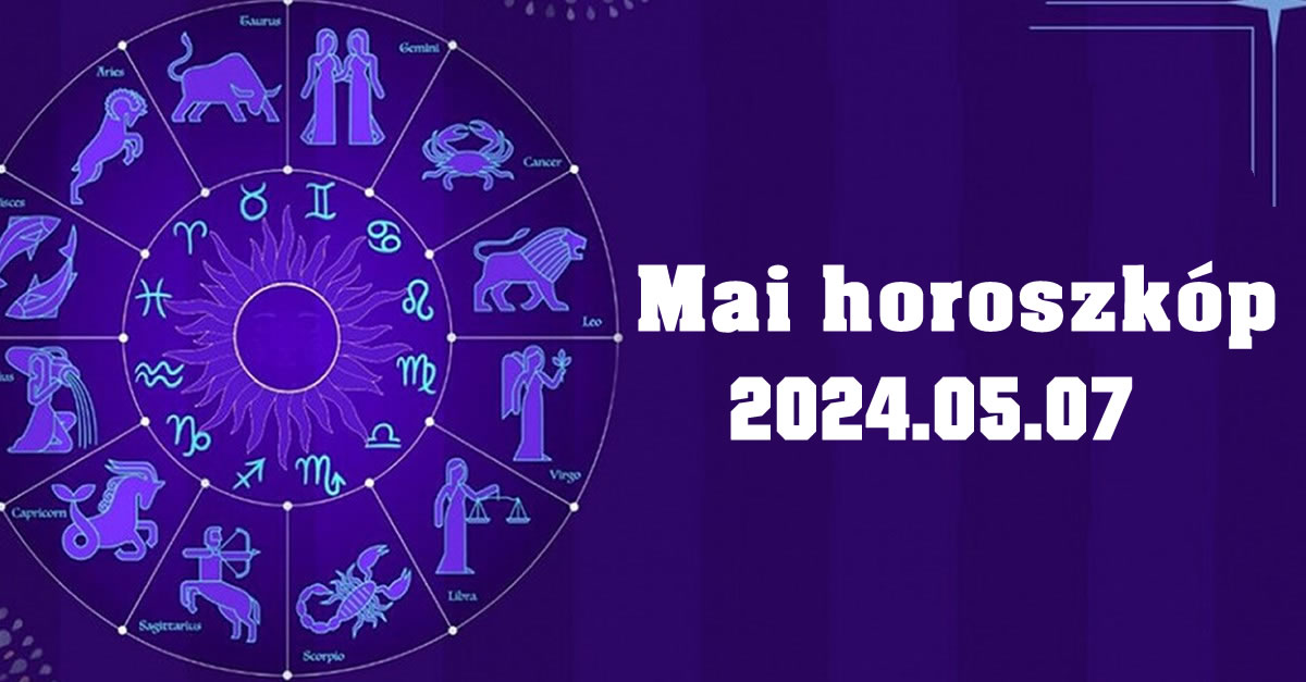 Napi horoszkóp 2024.05.07