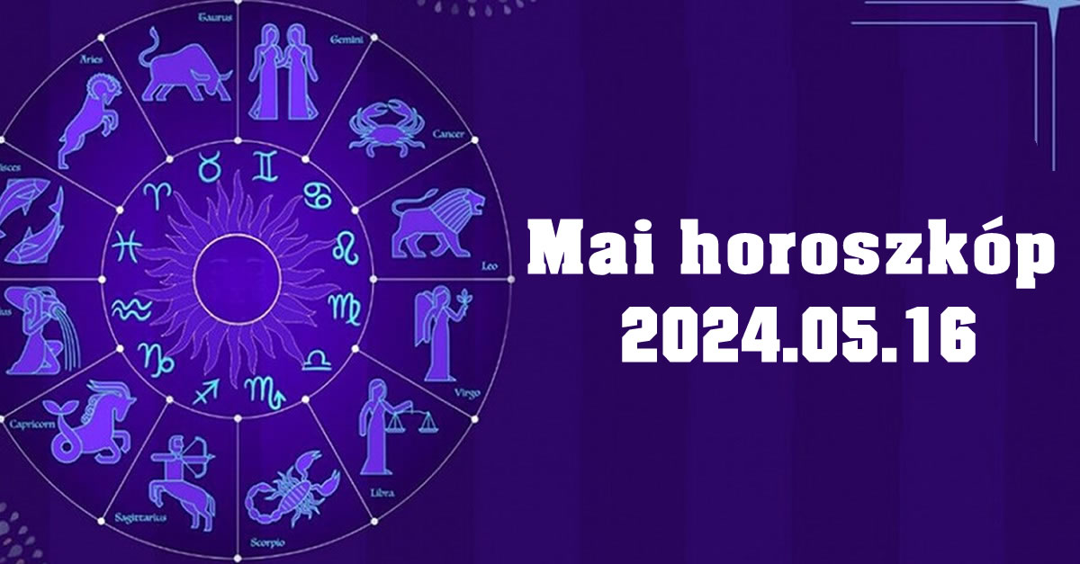 Napi horoszkóp 2024.05.16