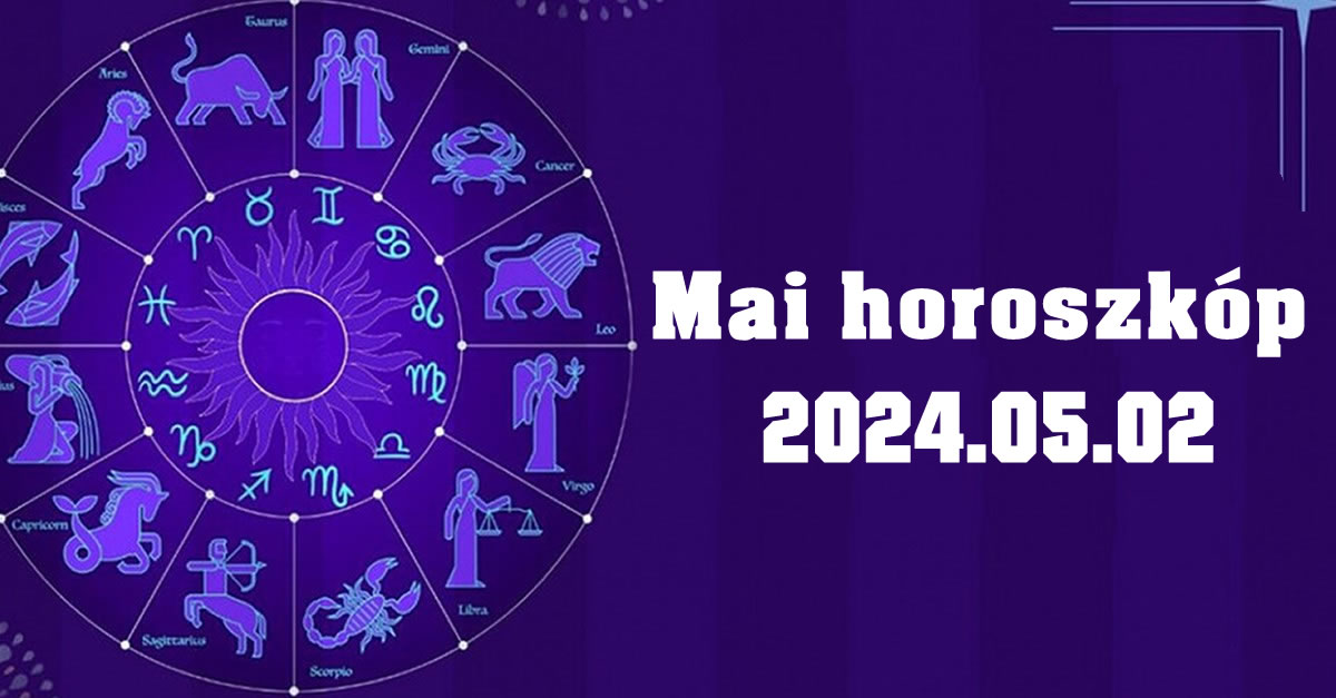 Napi horoszkóp 2024.05.02 – tudd meg mit tartogat a mai nap számodra!