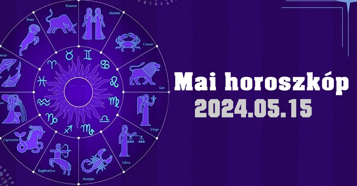 Napi horoszkóp 2024.05.15