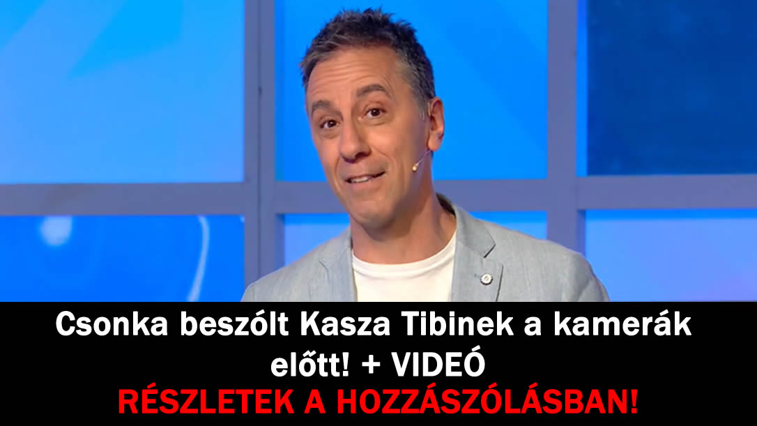 Csonka beszólt Kasza Tibinek a kamerák előtt! + VIDEÓ