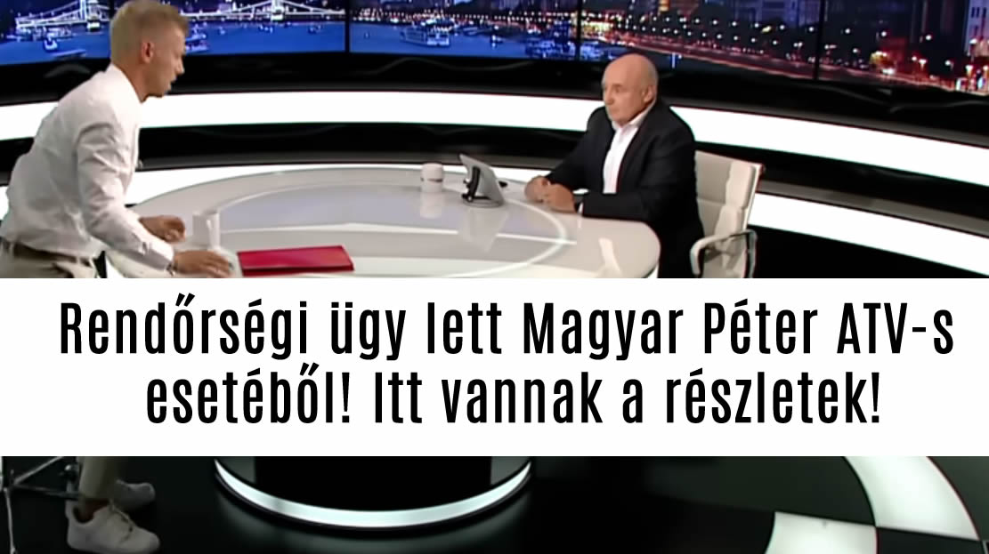 Rendőrségi ügy lett Magyar Péter ATV-s esetéből! Itt vannak a részletek!