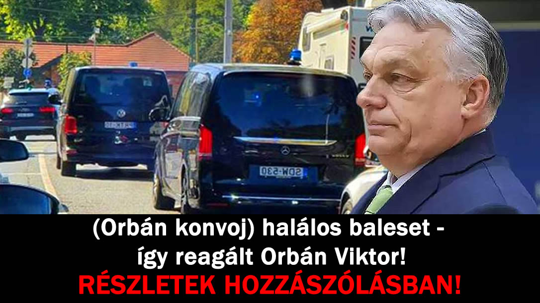 (Orbán konvoj) halálos baleset – így reagált Orbán Viktor!
