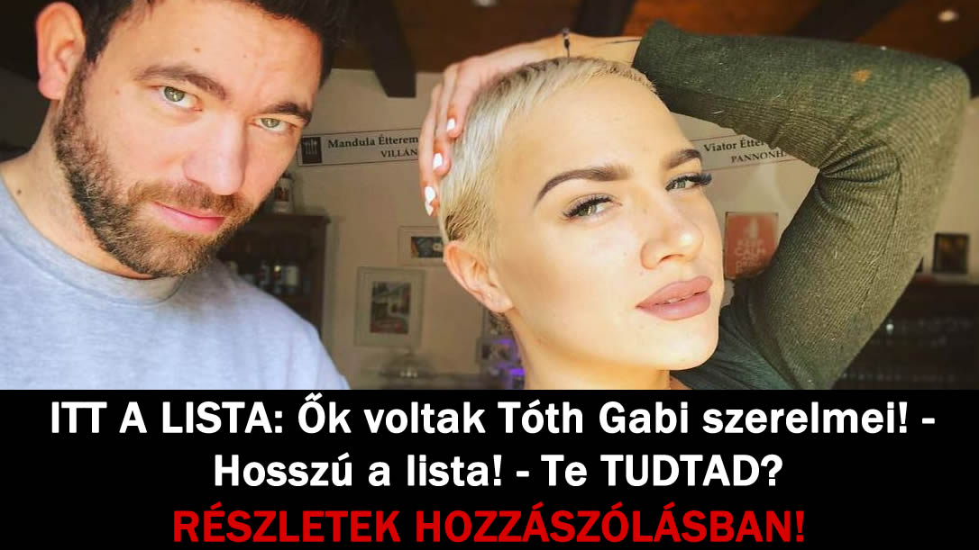 ITT A LISTA: Ők voltak Tóth Gabi szerelmei! – Hosszú a lista! – Te TUDTAD?
