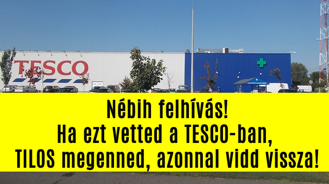 Nébih felhívás! Ha ezt vetted a TESCO-ban, TILOS megenned, azonnal vidd vissza!  1/3