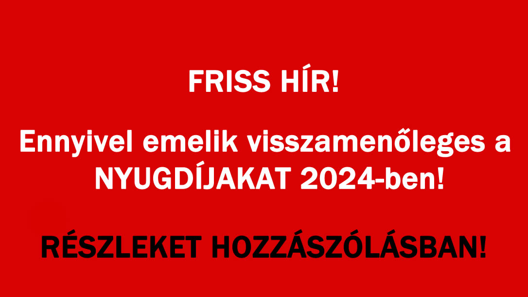 Ennyivel emelik visszamenőleges a NYUGDÍJAKAT 2024-ben!