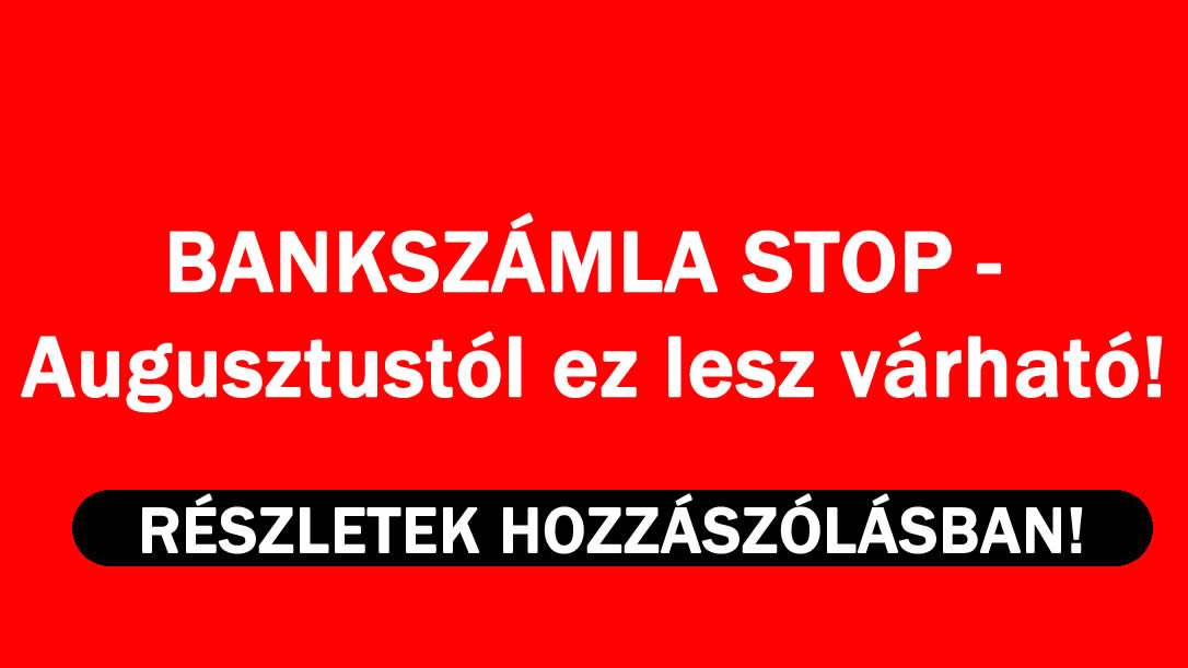 BANKSZÁMLA STOP – Augusztustól ez lesz várható!