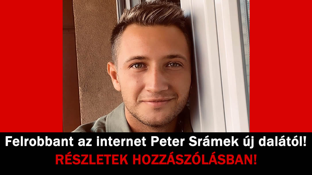 Felrobbant az internet Peter Srámek új dalától!