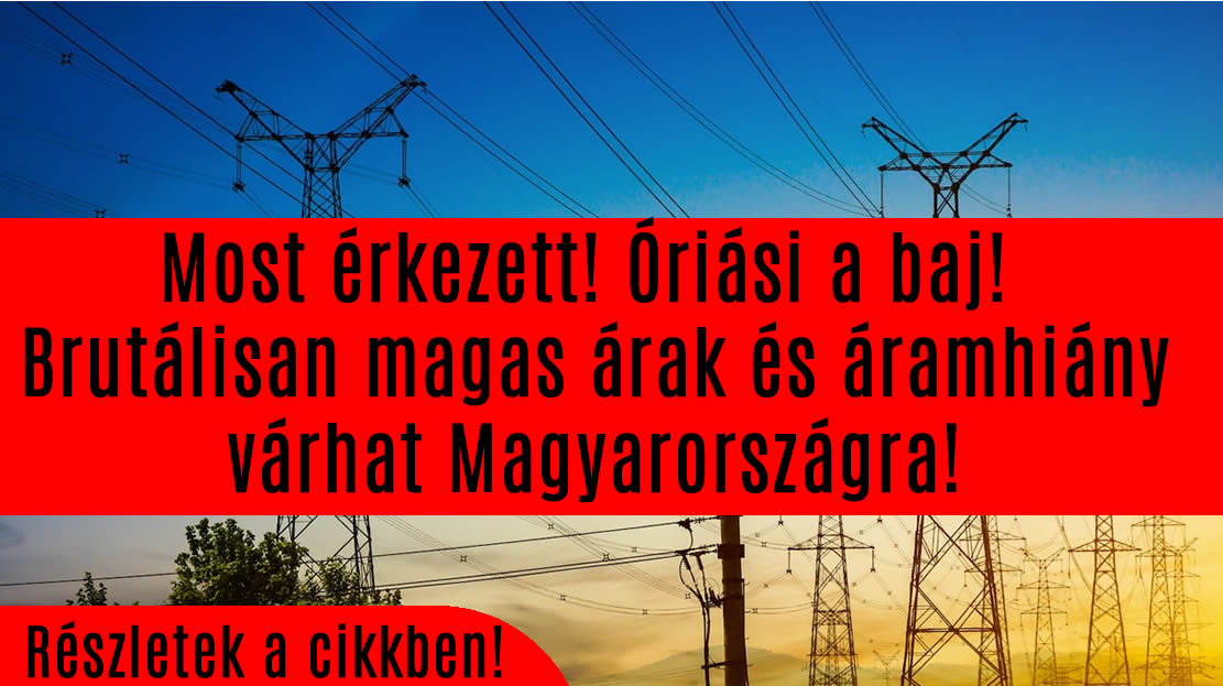 Most érkezett! Óriási a baj! Brutálisan magas árak és áramhiány várhat Magyarországra!