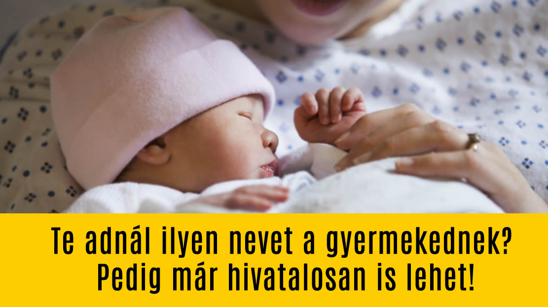 Ne már!!! Te adnál ilyen nevet a gyermekednek? Pedig már hivatalosan is lehet!