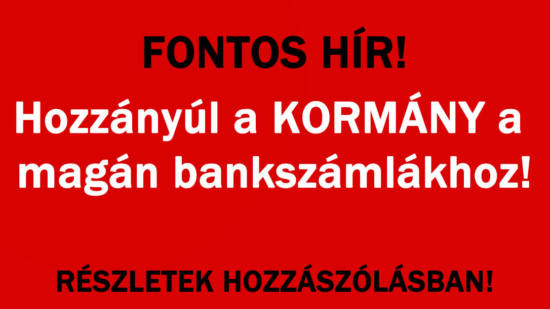 Hozzányúl a KORMÁNY a magán bankszámlákhoz!