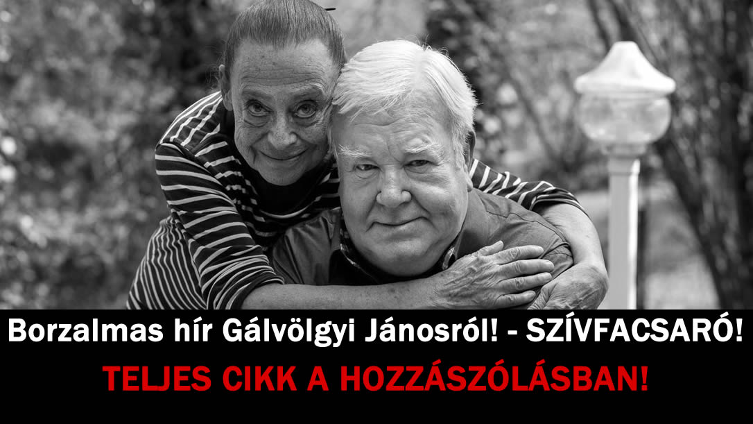 Borzalmas hír Gálvölgyi Jánosról! – SZÍVFACSARÓ!