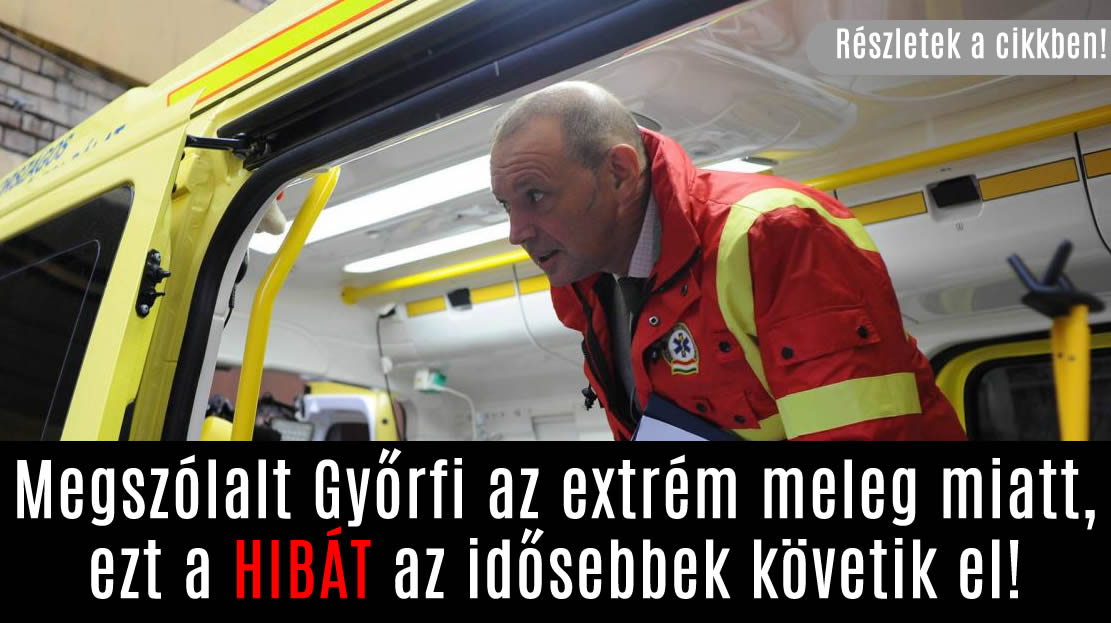 Megszólalt Győrfi az extrém meleg miatt, ezt a HIBÁT az idősebbek követik el!