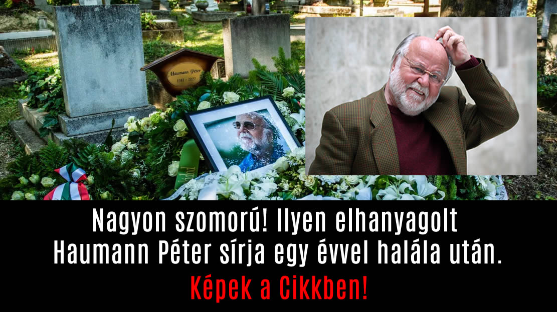 Nagyon szomorú! Ilyen elhanyagolt Haumann Péter sírja egy évvel halála után.