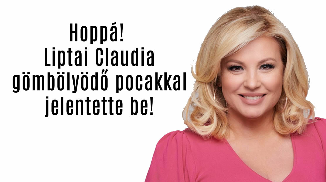 Hoppá! Liptai Claudia gömbölyödő pocakkal jelentette be…