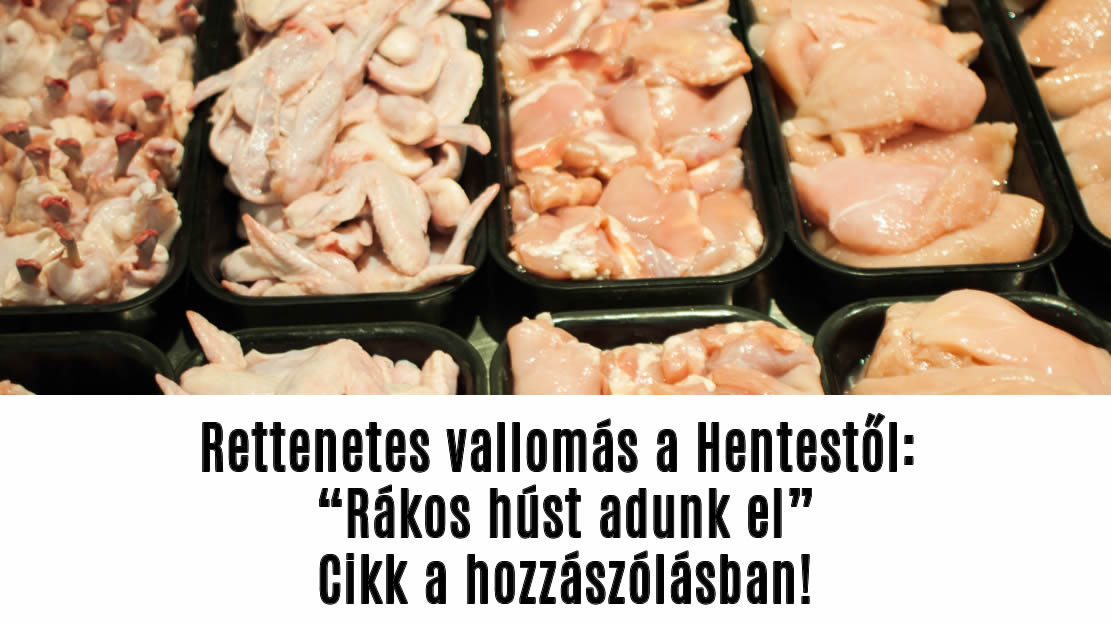 Rettenetes vallomás a Hentestől: „Rákos húst adunk el”