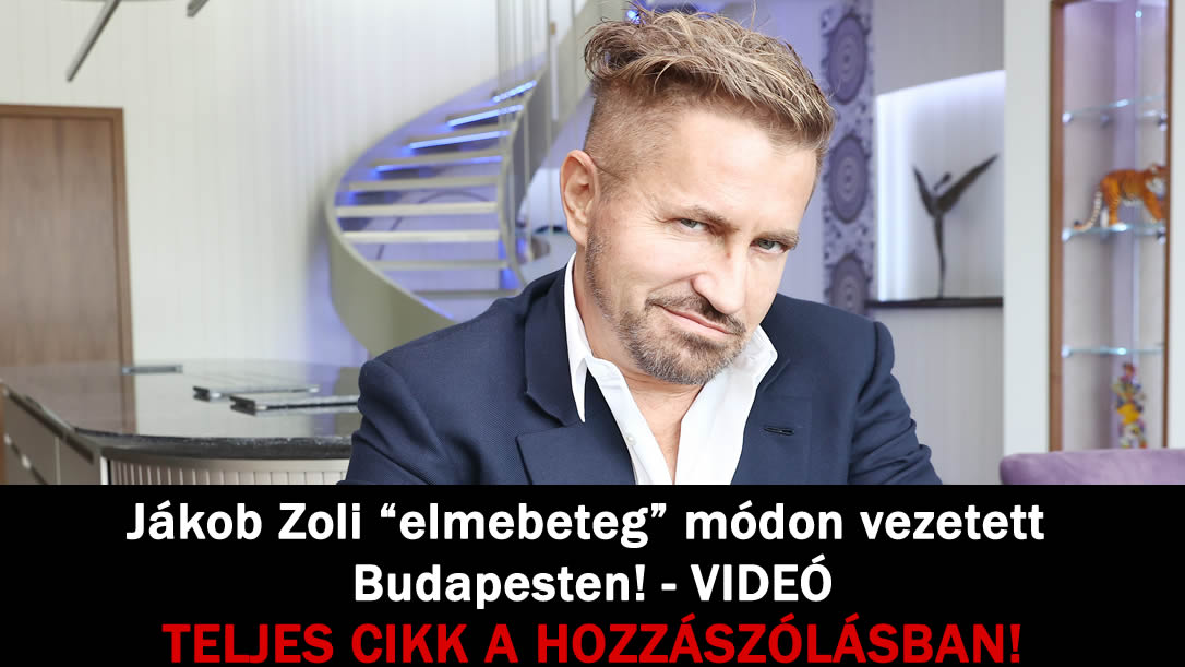 Jákob Zoli „elmebeteg” módon vezetett Budapesten! – VIDEÓ