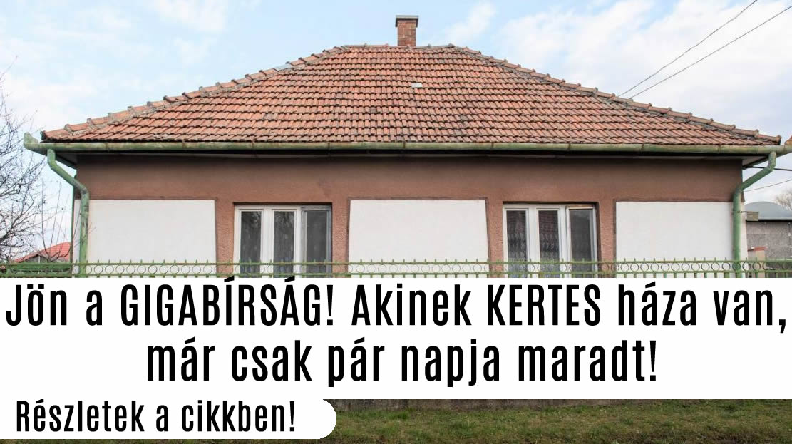 Jön a GIGABÍRSÁG! Akinek kertes háza van, már csak pár napja maradt!