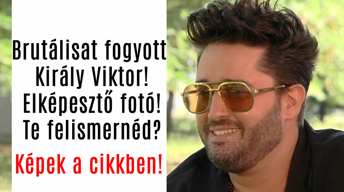 Brutálisat fogyott Király Viktor! Elképesztő fotó! Te felismernéd?