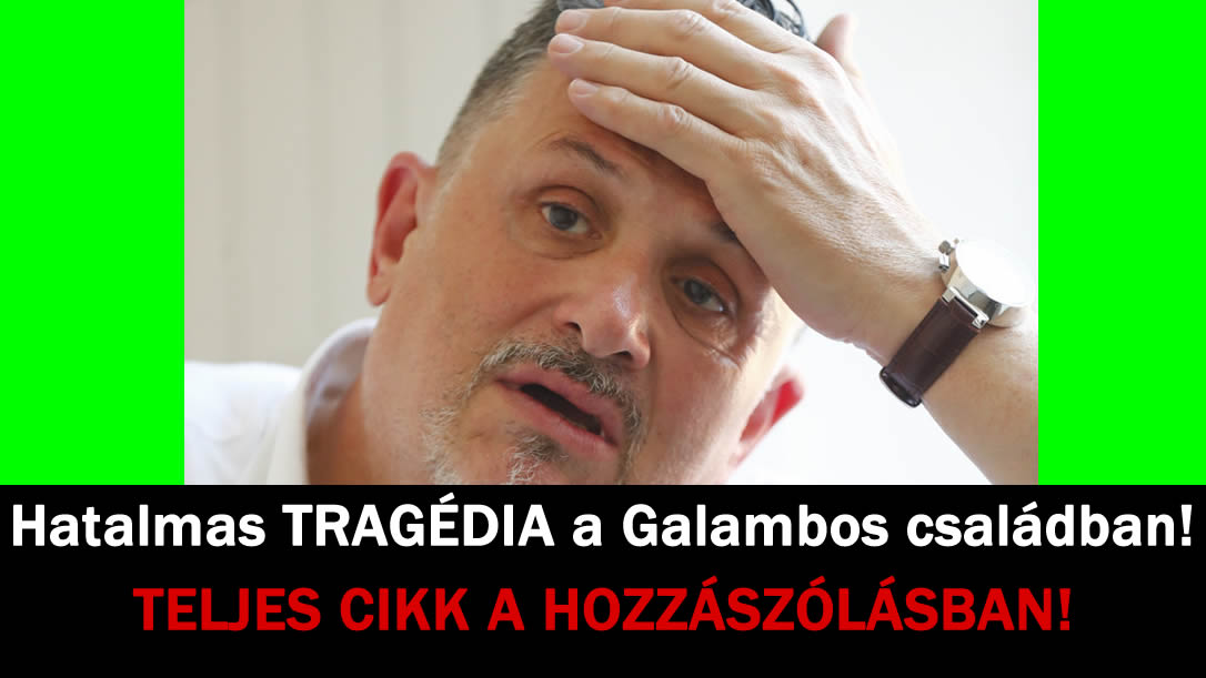 Hatalmas TRAGÉDIA a Galambos családban!