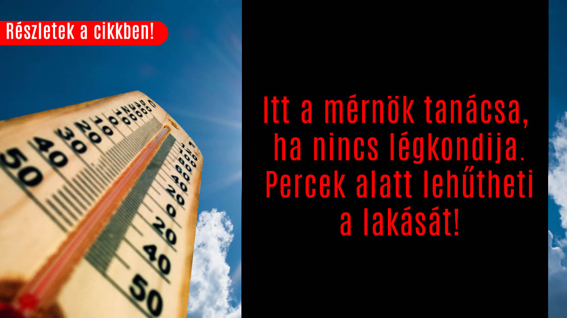 Itt a MÉRNÖK tanácsa, ha nincs légkondija. Percek alatt lehűtheti a lakását!