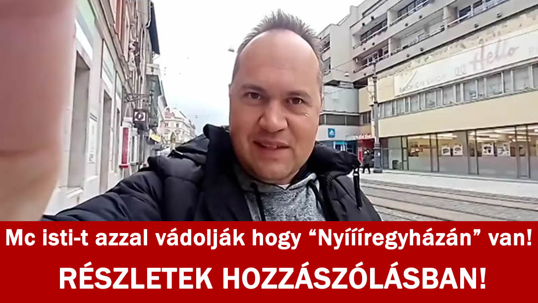 Mc isti-t azzal vádolják hogy „Nyíííregyházán” van!