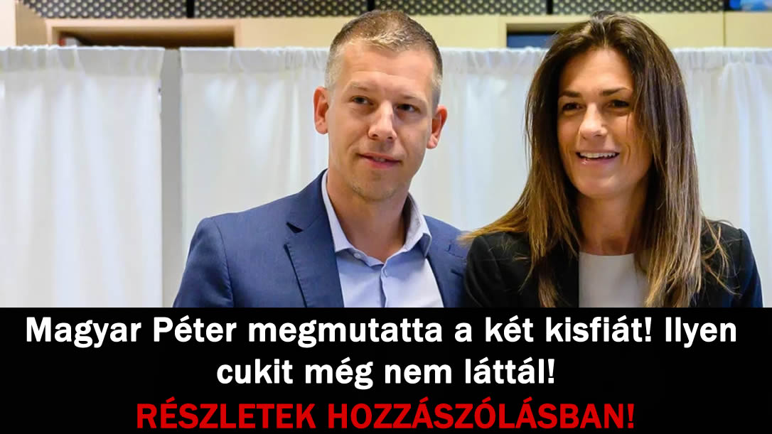 Magyar Péter megmutatta a két kisfiát! Ilyen cukit még nem láttál!