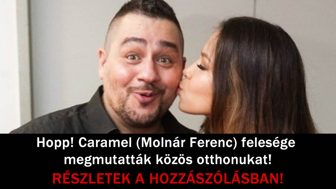 Hopp! Caramel (Molnár Ferenc) felesége megmutatták közös otthonukat!