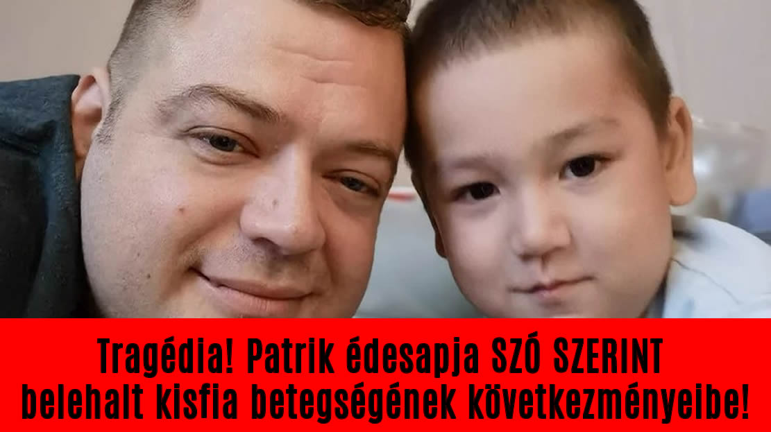 Tragédia! Patrik édesapja SZÓ SZERINT belehalt kisfia betegségének következményeibe!