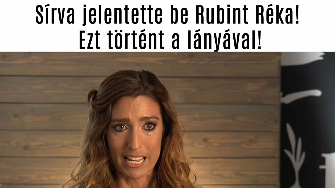 Sírva jelentette be Rubint Réka! Ez történt a lányával!