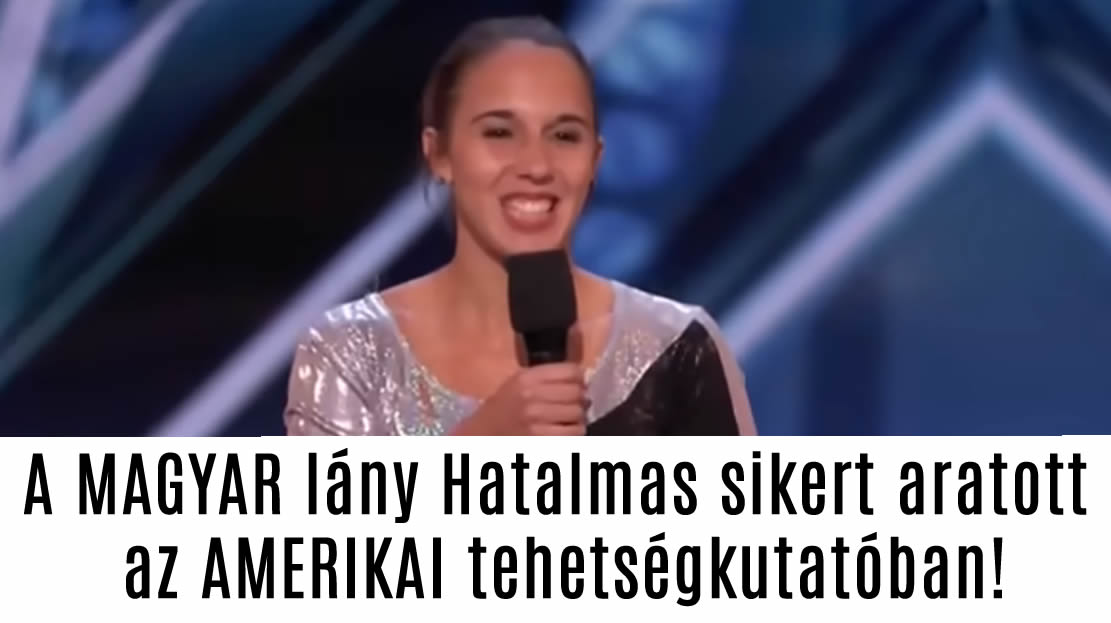 A MAGYAR lány Hatalmas sikert aratott az AMERIKAI tehetségkutatóban!